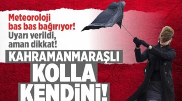 Meteoroloji’den Kahramanmaraş için flaş uyarı! Çok kuvvetli olacak!