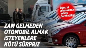 Zam gelmeden otomobil almak isteyenlere kötü sürpriz